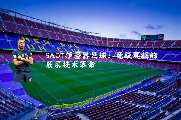 SAOT传感器足球：竞技真相的底层技术革命
