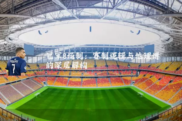 冠军8场制:赛制逻辑与地理博弈的深层解构